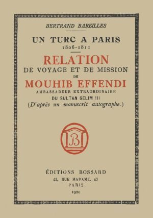 [Gutenberg 63151] • Un Turc à Paris, 1806-1811 / Relation de voyage et de mission de Mouhib Effendi, ambassadeur extraordinaire du sultan Selim III (d'après un manuscrit autographe)